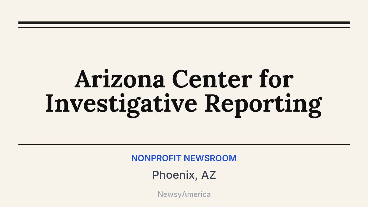 Arizona Center for Investigative Reporting – Phoenix, AZ