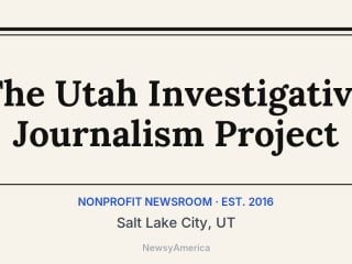 The Utah Investigative Journalism Project, Salt Lake City, UT