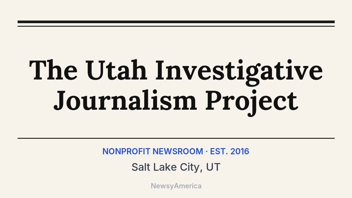 The Utah Investigative Journalism Project – Salt Lake City, UT